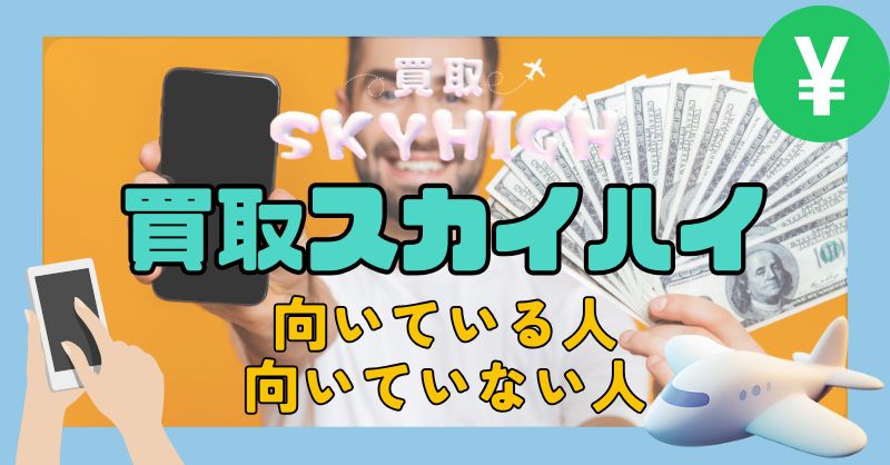 買取スカイハイはどんな人に向いている?向いていない?