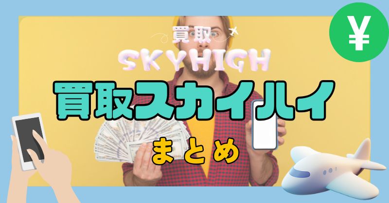 まとめ:買取スカイハイは“スピードと対応幅”が欲しい人に最適